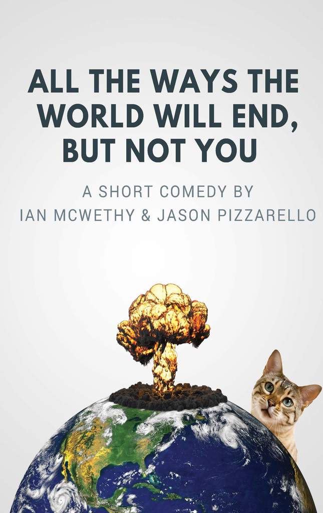 All The Ways the World Will End, But Not You, a Short Comedy by Ian McWethy and Jason Pizzarello. A mushroom cloud comes from the earth as a surprised cat looks on. Link to Stage Partners where script pdf is free to read. 