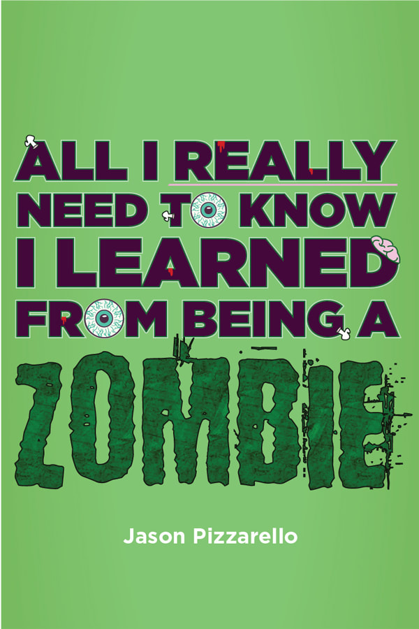 All I Really Need to Know I Learned from Being a Zombie by Jason Pizzarello
